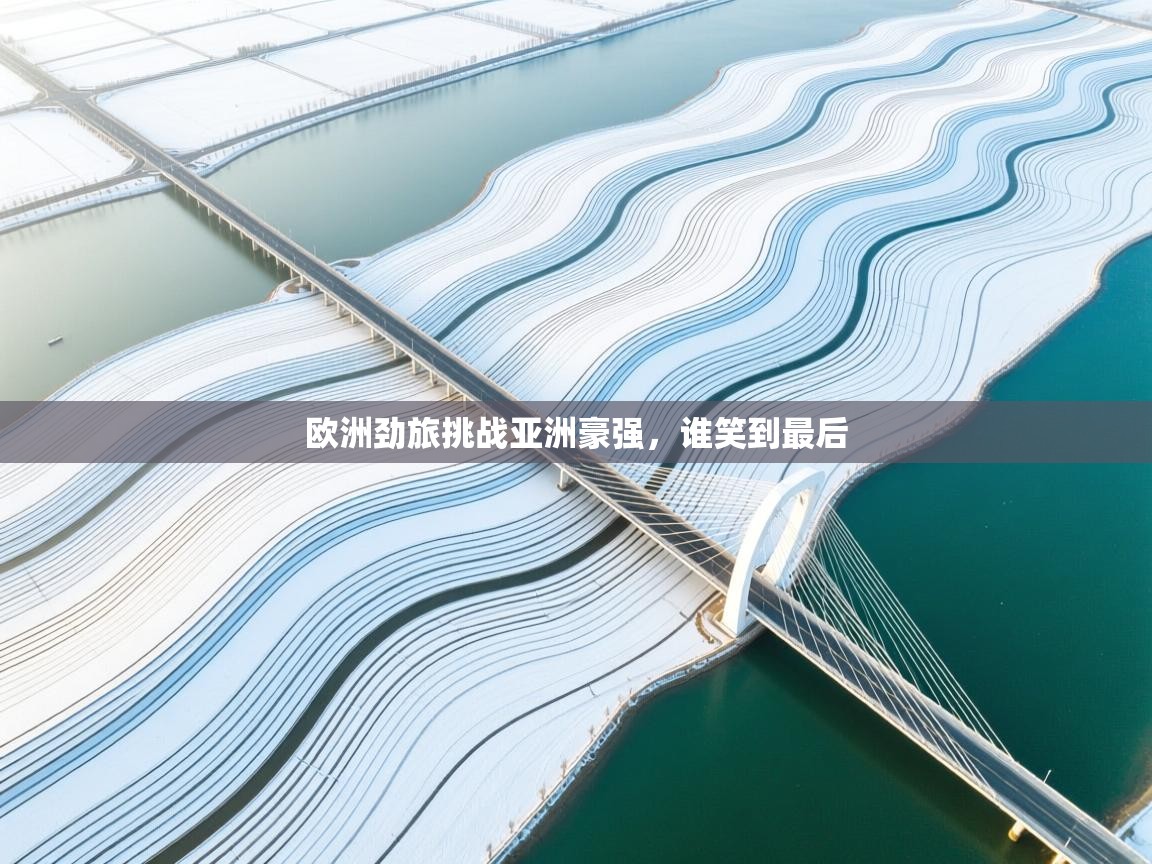 欧洲劲旅挑战亚洲豪强，谁笑到最后  第1张