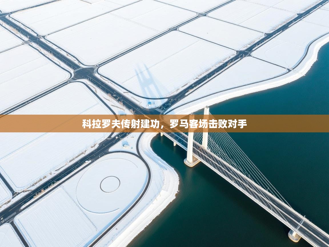 科拉罗夫传射建功,罗马客场击败对手 第2张