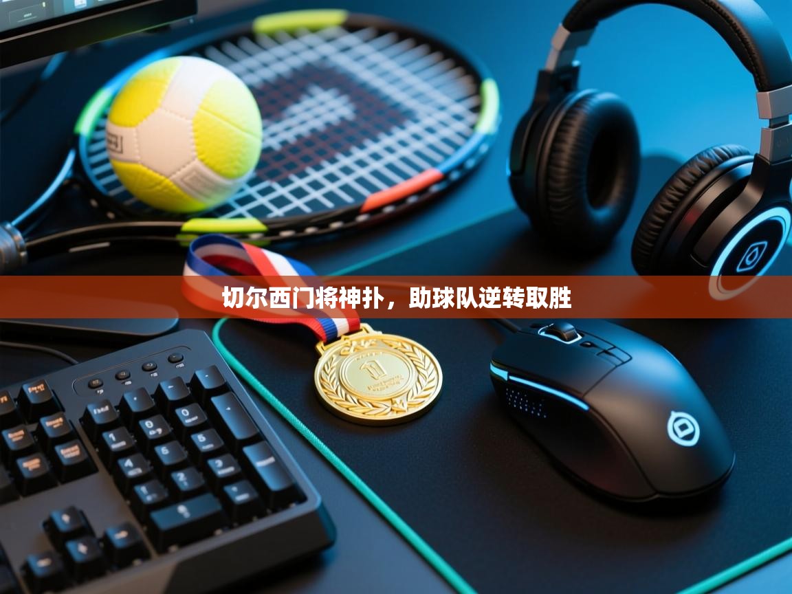 切尔西门将神扑，助球队逆转取胜