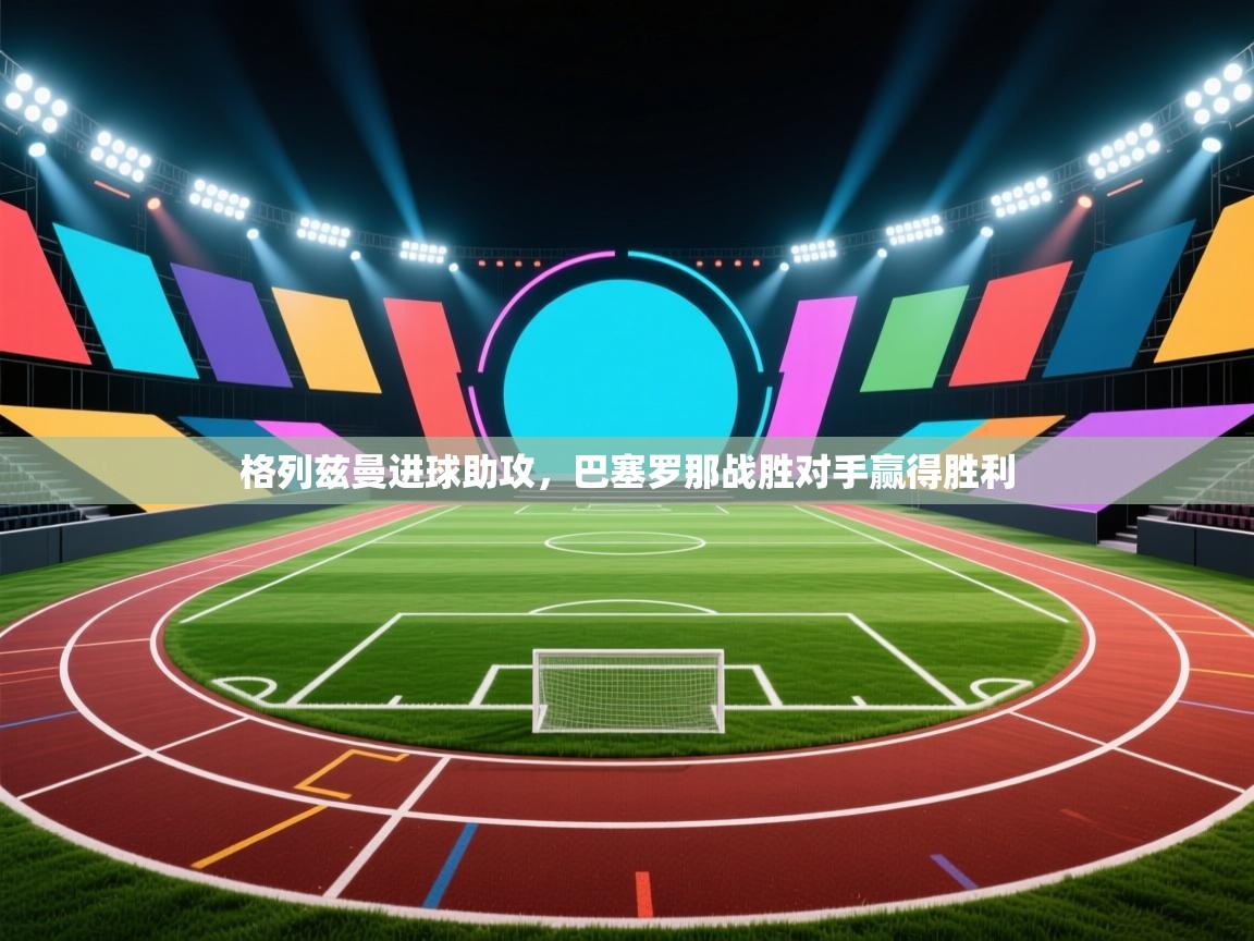 格列兹曼进球助攻，巴塞罗那战胜对手赢得胜利  第2张