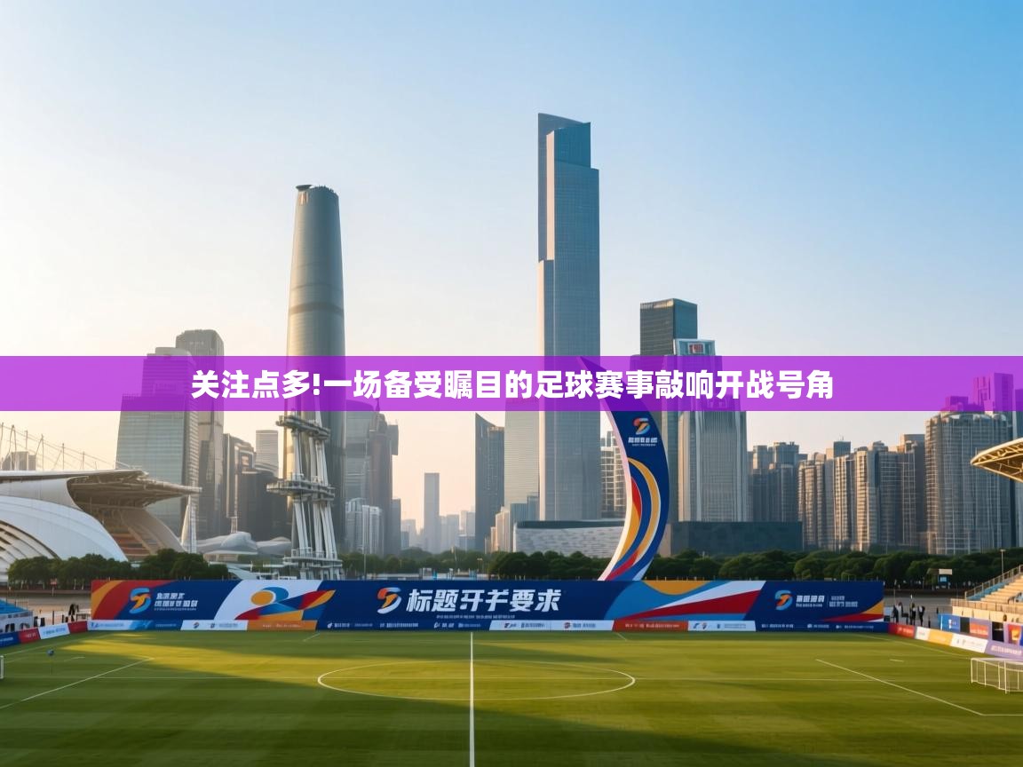 关注点多!一场备受瞩目的足球赛事敲响开战号角  第2张