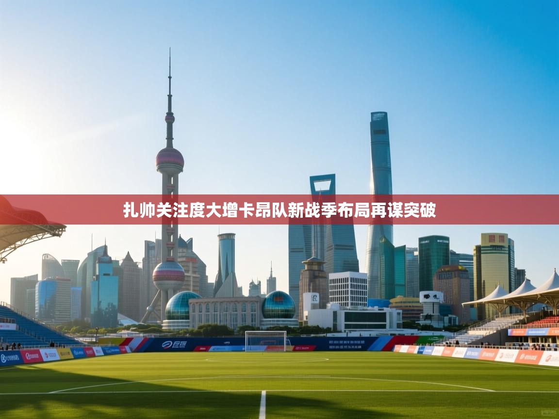 扎帅关注度大增卡昂队新战季布局再谋突破 第1张