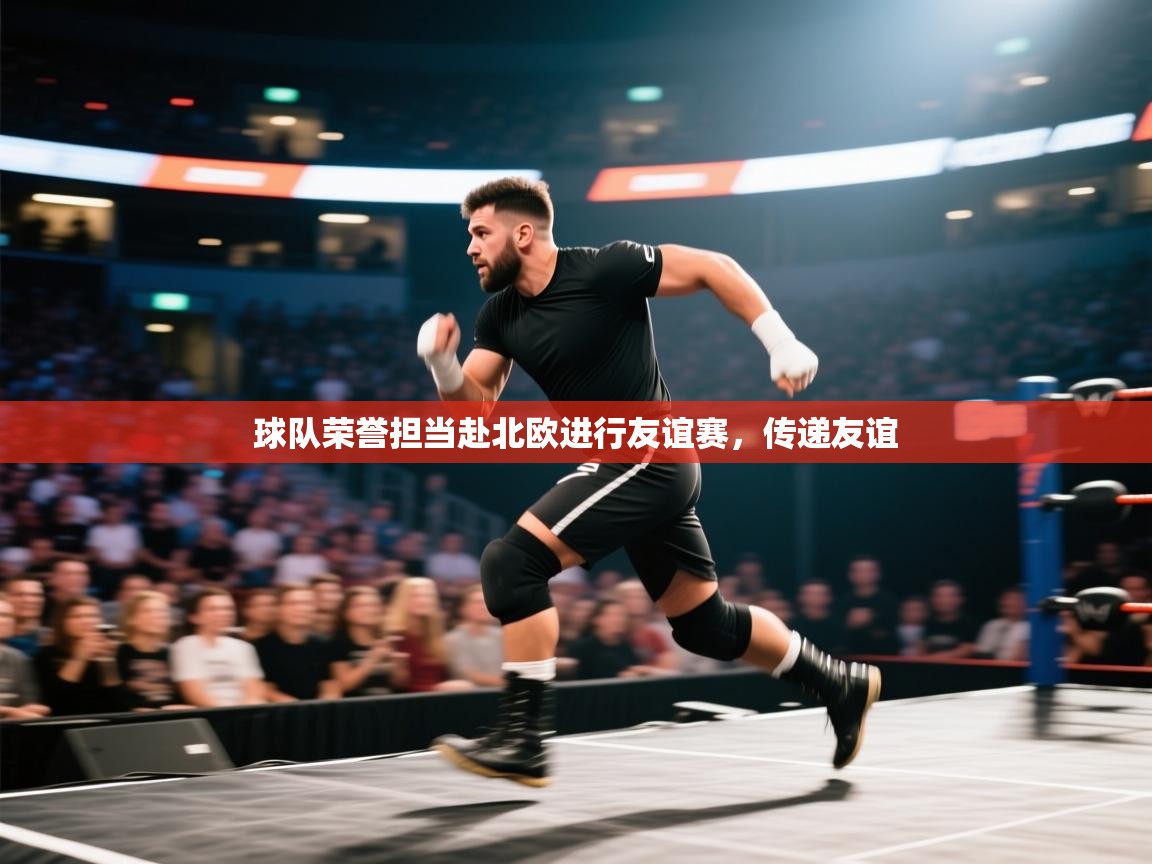 球队荣誉担当赴北欧进行友谊赛，传递友谊  第1张