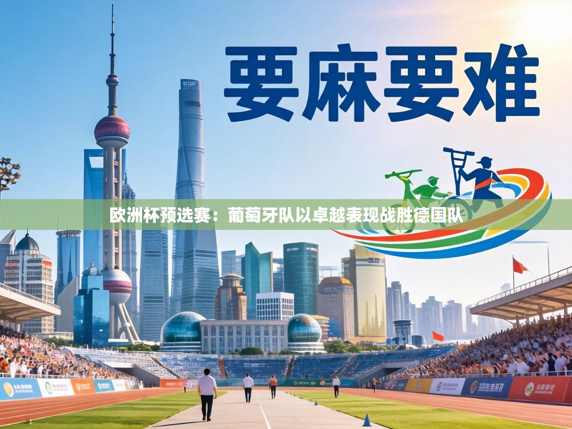 欧洲杯预选赛:葡萄牙队以卓越表现战胜德国队 第2张