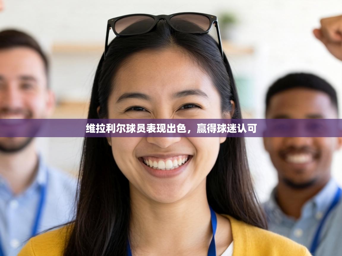 维拉利尔球员表现出色,赢得球迷认可 第2张